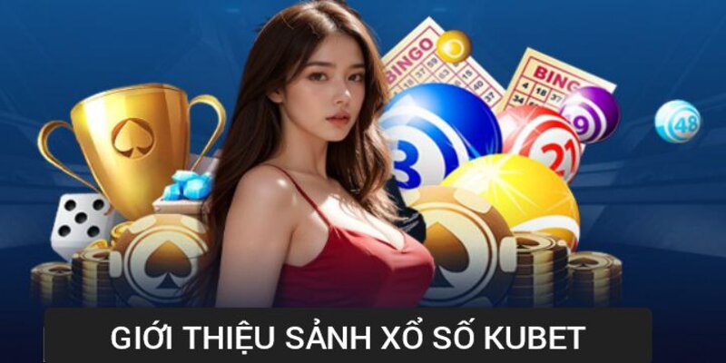 Giới thiệu tổng quan sảnh xổ số Kubet